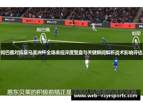 姆巴佩对阵皇马美洲杯全场表现深度复盘与关键瞬间解析战术影响评估