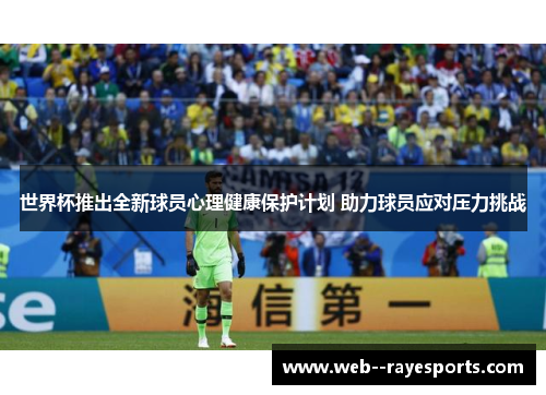 世界杯推出全新球员心理健康保护计划 助力球员应对压力挑战