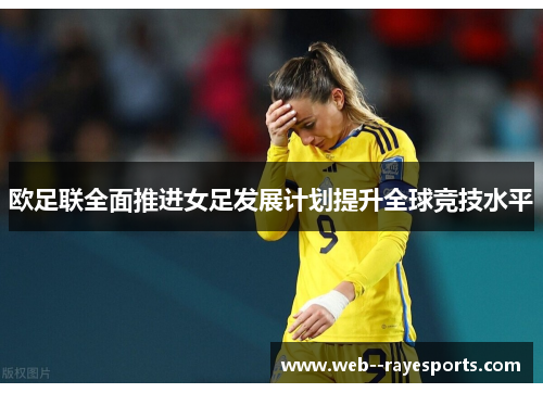欧足联全面推进女足发展计划提升全球竞技水平