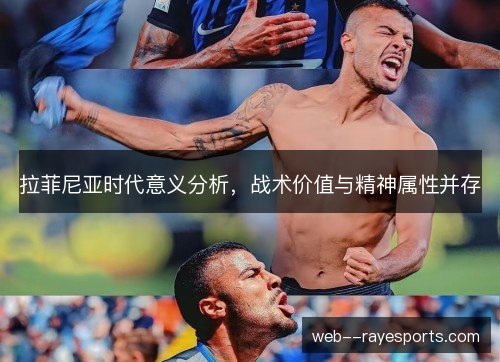 拉菲尼亚时代意义分析，战术价值与精神属性并存